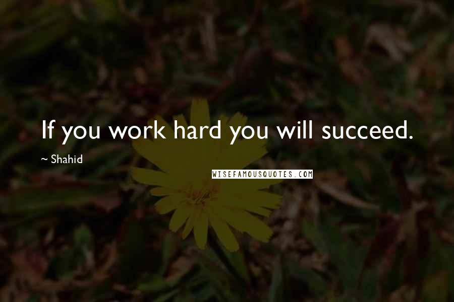 Shahid quotes: If you work hard you will succeed.