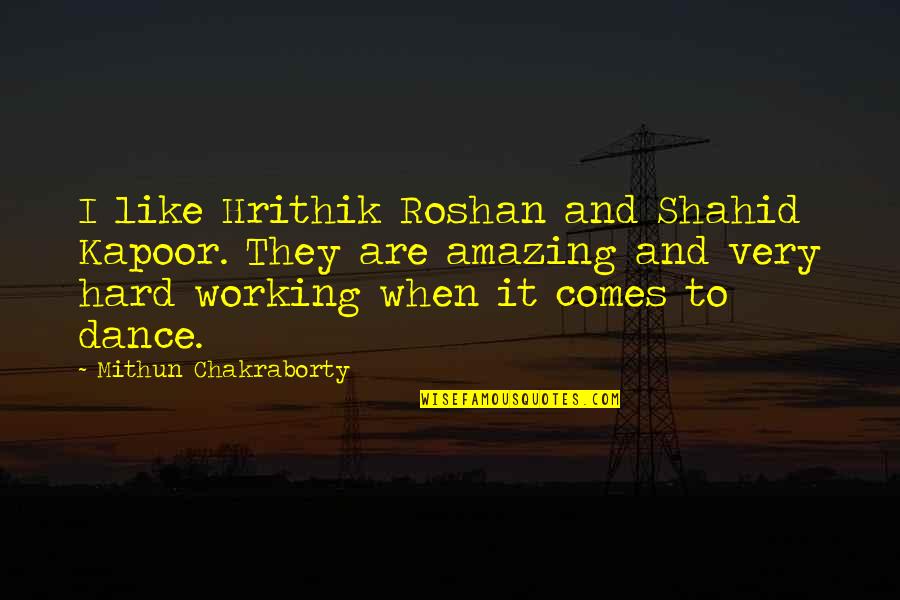 Shahid Quotes By Mithun Chakraborty: I like Hrithik Roshan and Shahid Kapoor. They