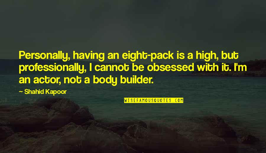 Shahid Quotes By Shahid Kapoor: Personally, having an eight-pack is a high, but