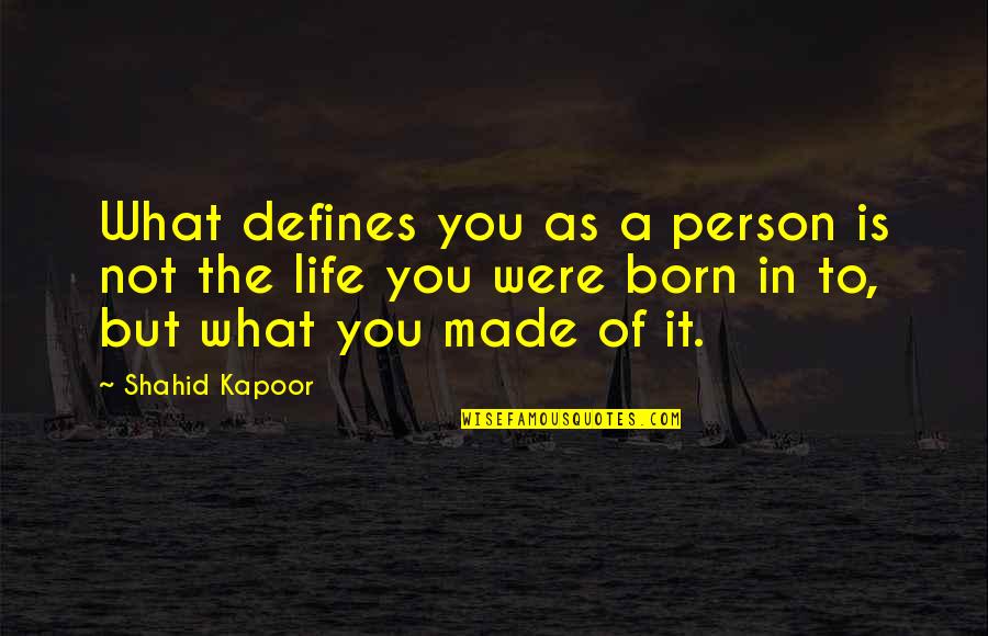 Shahid Quotes By Shahid Kapoor: What defines you as a person is not