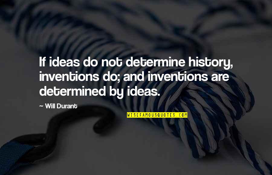 Shahida Islam Quotes By Will Durant: If ideas do not determine history, inventions do; Shahida Islam Quotes By Will Durant: If ideas do not determine history, inventions do;
