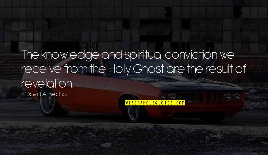 Shahids Birthday Quotes By David A. Bednar: The knowledge and spiritual conviction we receive from Shahids Birthday Quotes By David A. Bednar: The knowledge and spiritual conviction we receive from