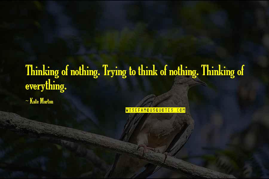 Shahids Birthday Quotes By Kate Morton: Thinking of nothing. Trying to think of nothing.