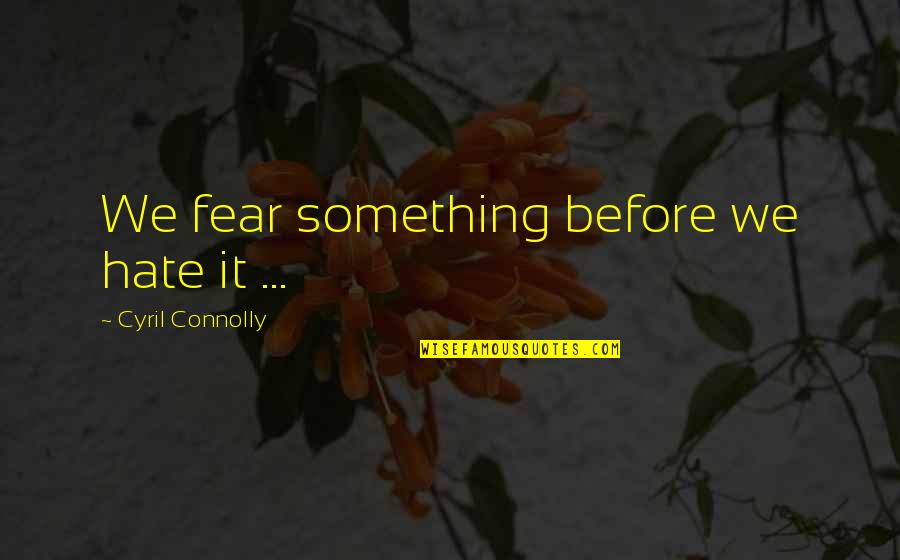 Shahidul Consultant Quotes By Cyril Connolly: We fear something before we hate it ...