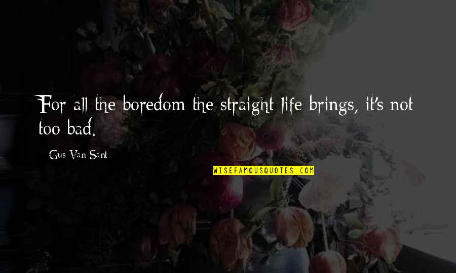 Shahih Muslim Quotes By Gus Van Sant: For all the boredom the straight life brings,
