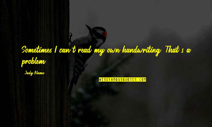Shahihul Quotes By Judy Blume: Sometimes I can't read my own handwriting. That's