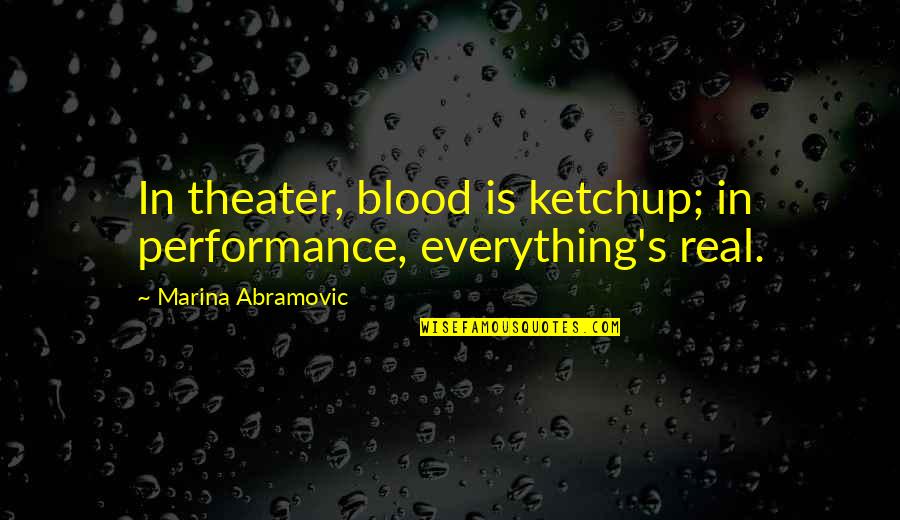 Shahihul Quotes By Marina Abramovic: In theater, blood is ketchup; in performance, everything's