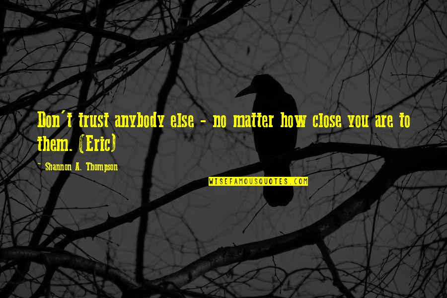 Shahina Javeed Quotes By Shannon A. Thompson: Don't trust anybody else - no matter how