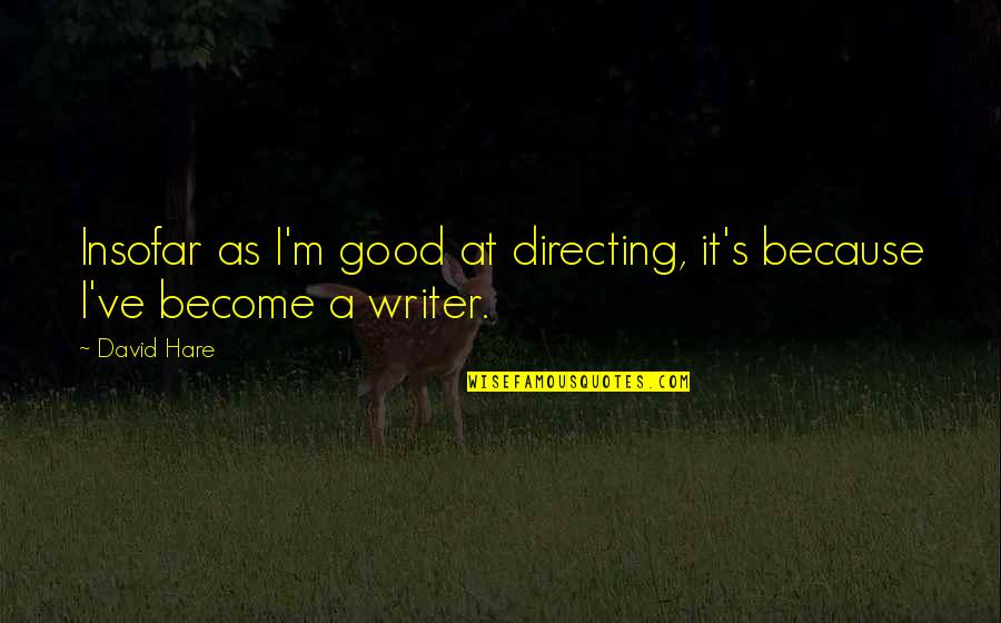 Shahine Elizabeth Quotes By David Hare: Insofar as I'm good at directing, it's because