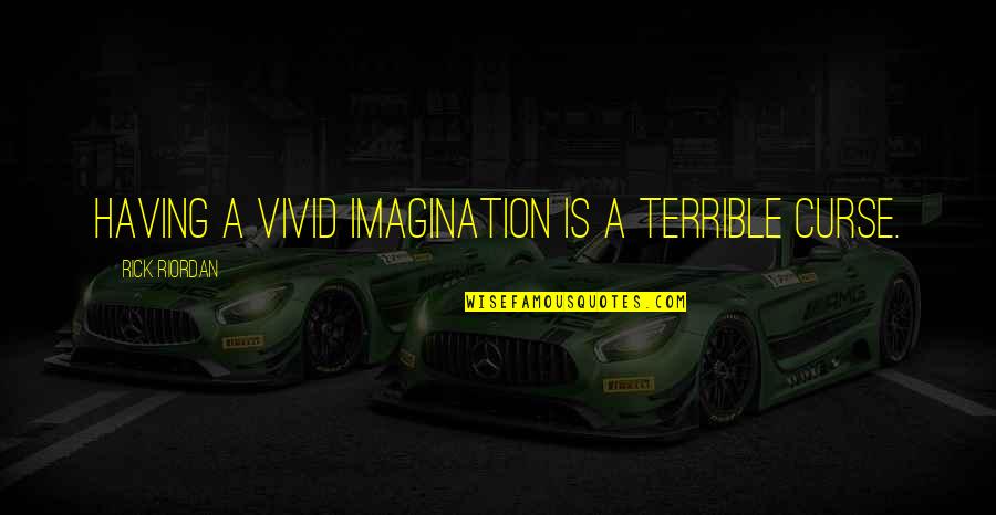 Shahine Elizabeth Quotes By Rick Riordan: Having a vivid imagination is a terrible curse. Shahine Elizabeth Quotes By Rick Riordan: Having a vivid imagination is a terrible curse.