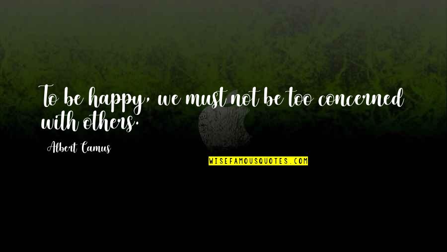 Shahjahan Mumtaz Quotes By Albert Camus: To be happy, we must not be too