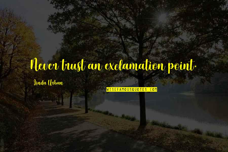 Shahjahan Mumtaz Quotes By Linda Urban: Never trust an exclamation point.