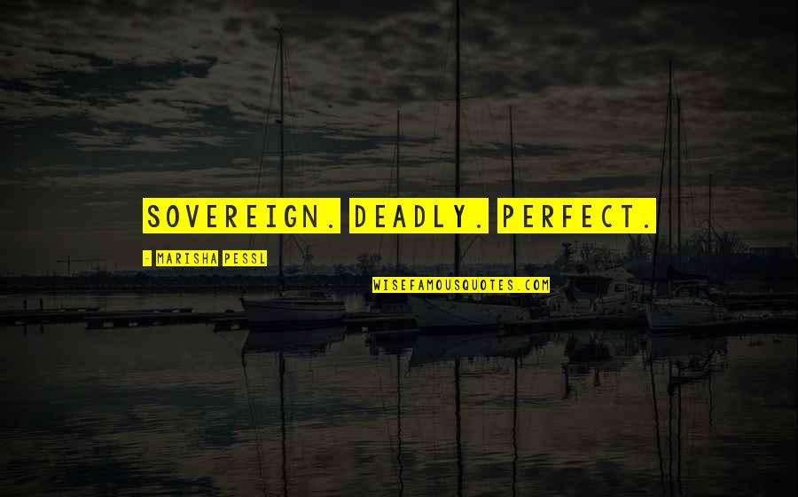Shahjahan Quotes By Marisha Pessl: Sovereign. Deadly. Perfect. Shahjahan Quotes By Marisha Pessl: Sovereign. Deadly. Perfect.