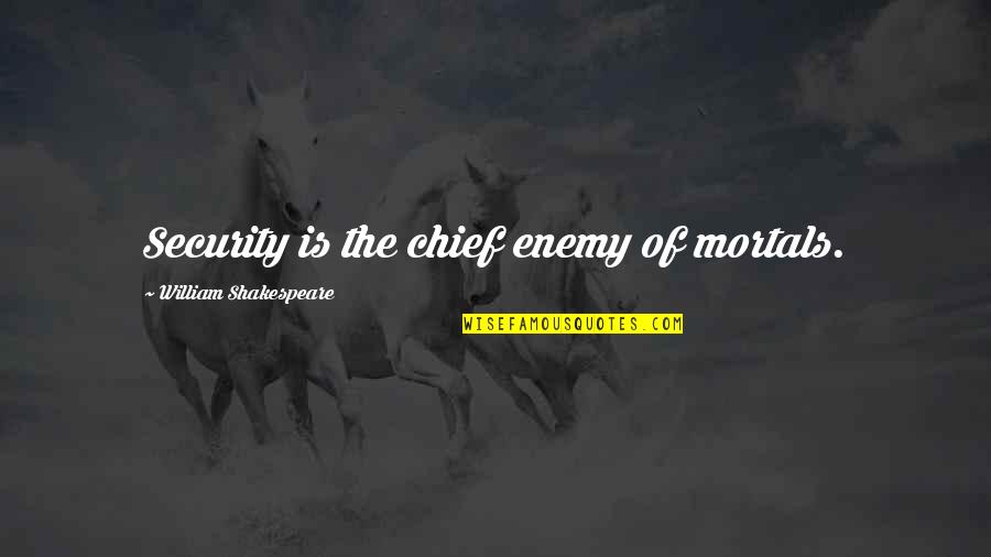 Shahjahanpur Railway Quotes By William Shakespeare: Security is the chief enemy of mortals.