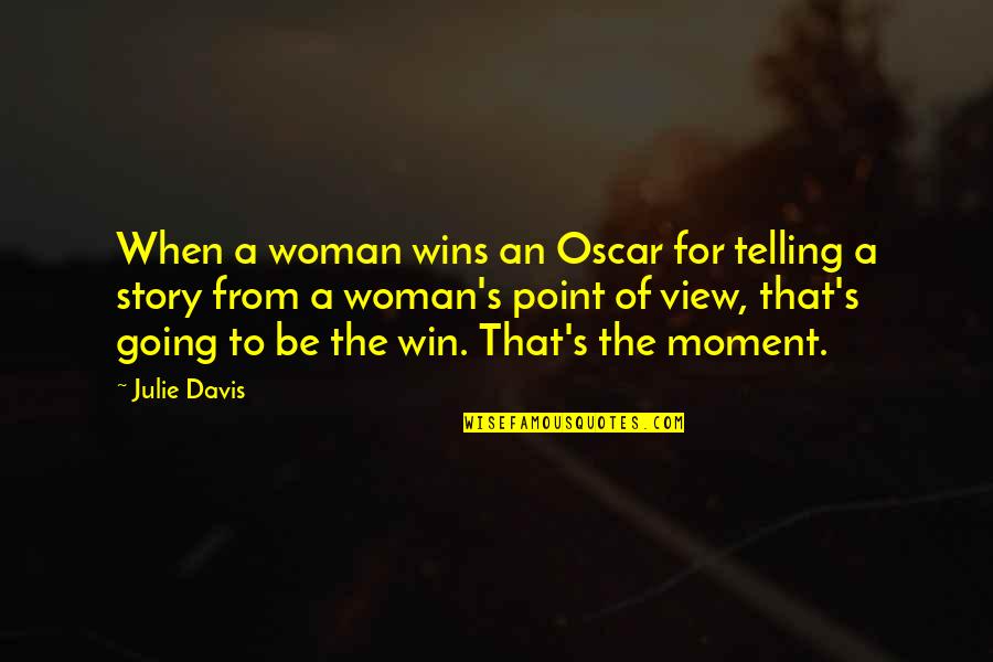 Shahla Ali Quotes By Julie Davis: When a woman wins an Oscar for telling