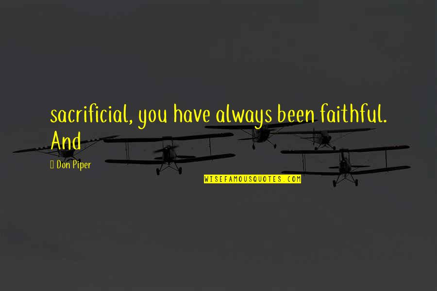 Shahla Husain Quotes By Don Piper: sacrificial, you have always been faithful. And