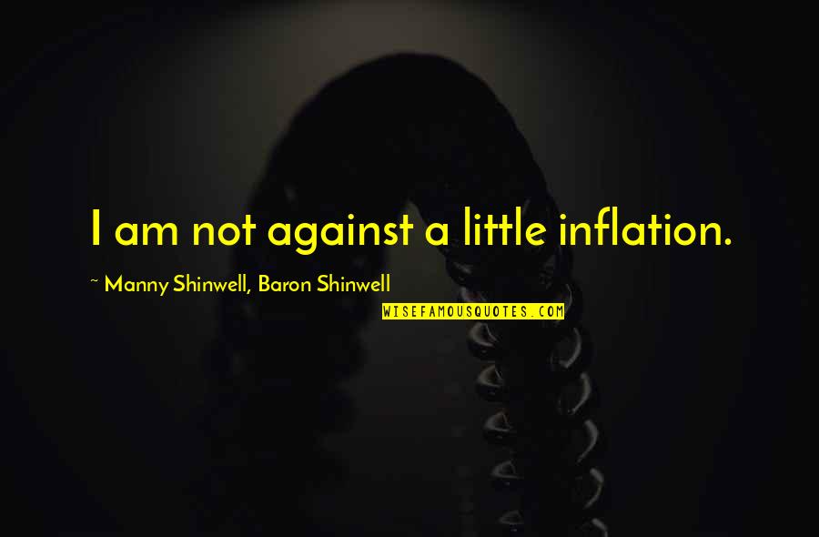 Shahmat Quotes By Manny Shinwell, Baron Shinwell: I am not against a little inflation.