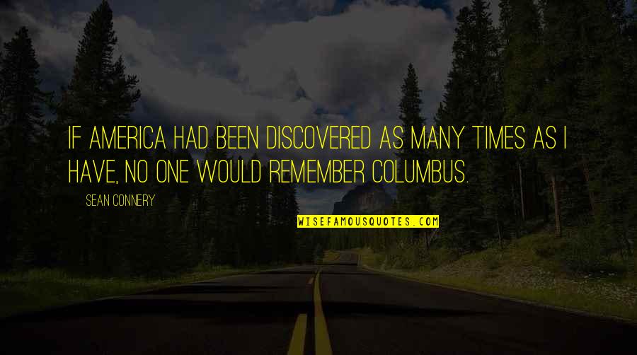 Shahnameh Characters Quotes By Sean Connery: If America had been discovered as many times Shahnameh Characters Quotes By Sean Connery: If America had been discovered as many times