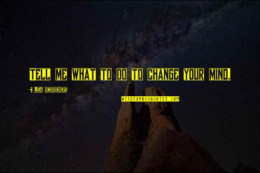 Shahnameh In English Quotes By Lisa Desrochers: Tell me what to do to change your