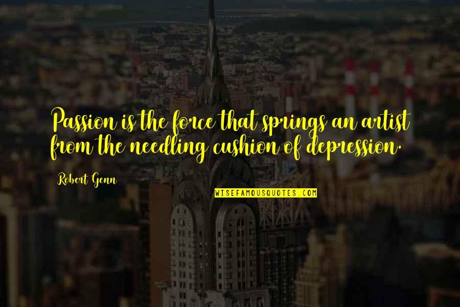 Shahovske Quotes By Robert Genn: Passion is the force that springs an artist