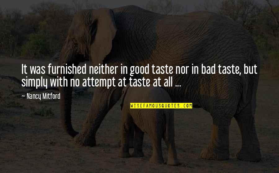 Shahrazad Music Quotes By Nancy Mitford: It was furnished neither in good taste nor Shahrazad Music Quotes By Nancy Mitford: It was furnished neither in good taste nor