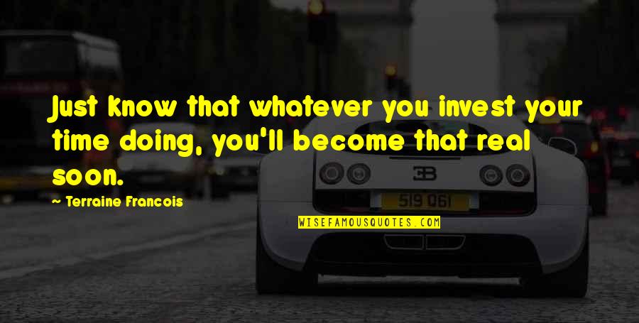Shahrazad Music Quotes By Terraine Francois: Just know that whatever you invest your time Shahrazad Music Quotes By Terraine Francois: Just know that whatever you invest your time