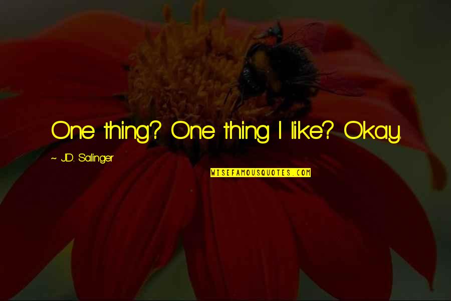 Shahrazad Symphony Quotes By J.D. Salinger: One thing? One thing I like? Okay.