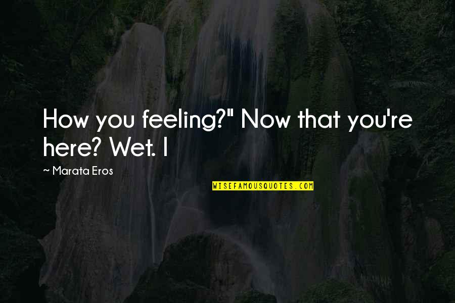 Shahriari Optometrist Quotes By Marata Eros: How you feeling?" Now that you're here? Wet. Shahriari Optometrist Quotes By Marata Eros: How you feeling?" Now that you're here? Wet.