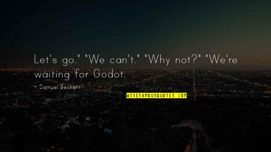 Shahriarian Quotes By Samuel Beckett: Let's go." "We can't." "Why not?" "We're waiting