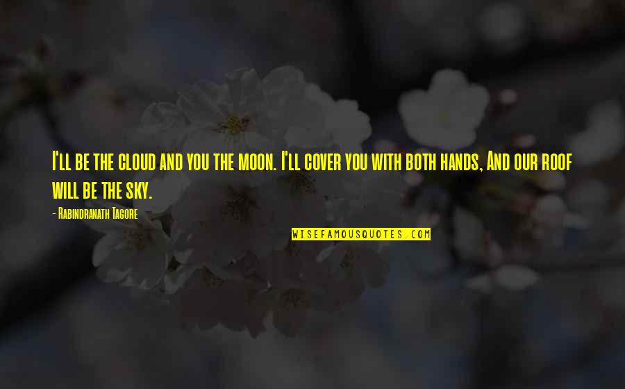 Shahrokh Iranian Quotes By Rabindranath Tagore: I'll be the cloud and you the moon. Shahrokh Iranian Quotes By Rabindranath Tagore: I'll be the cloud and you the moon.