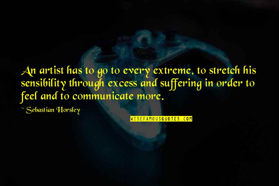 Shahrokh Mireskandari Quotes By Sebastian Horsley: An artist has to go to every extreme, Shahrokh Mireskandari Quotes By Sebastian Horsley: An artist has to go to every extreme,