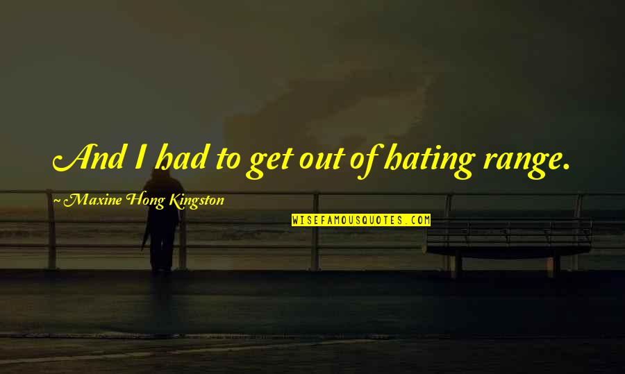 Shahrooz Roohparvar Quotes By Maxine Hong Kingston: And I had to get out of hating