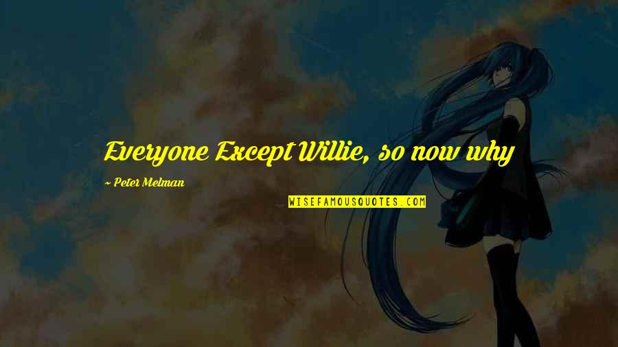 Shahrouz Ebadian Quotes By Peter Melman: Everyone Except Willie, so now why Shahrouz Ebadian Quotes By Peter Melman: Everyone Except Willie, so now why