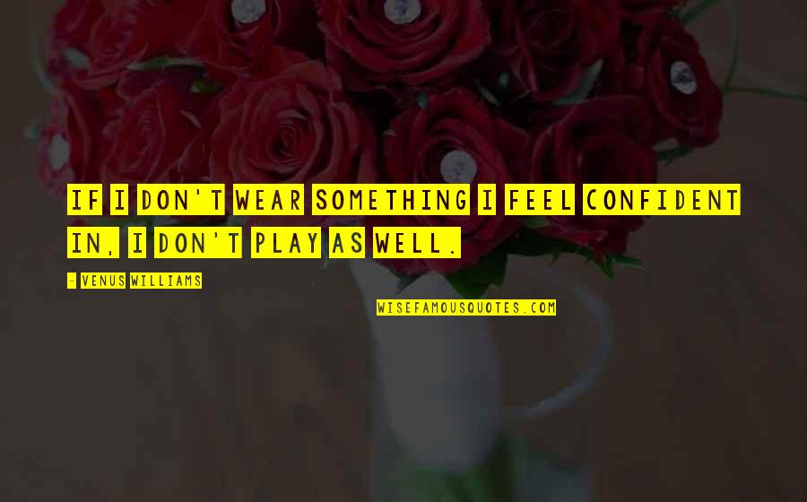 Shahrouz Golshani Quotes By Venus Williams: If I don't wear something I feel confident Shahrouz Golshani Quotes By Venus Williams: If I don't wear something I feel confident