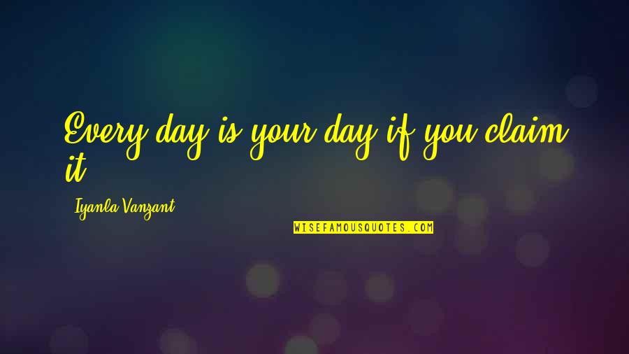 Shahrukh Khan Filmy Quotes By Iyanla Vanzant: Every day is your day if you claim