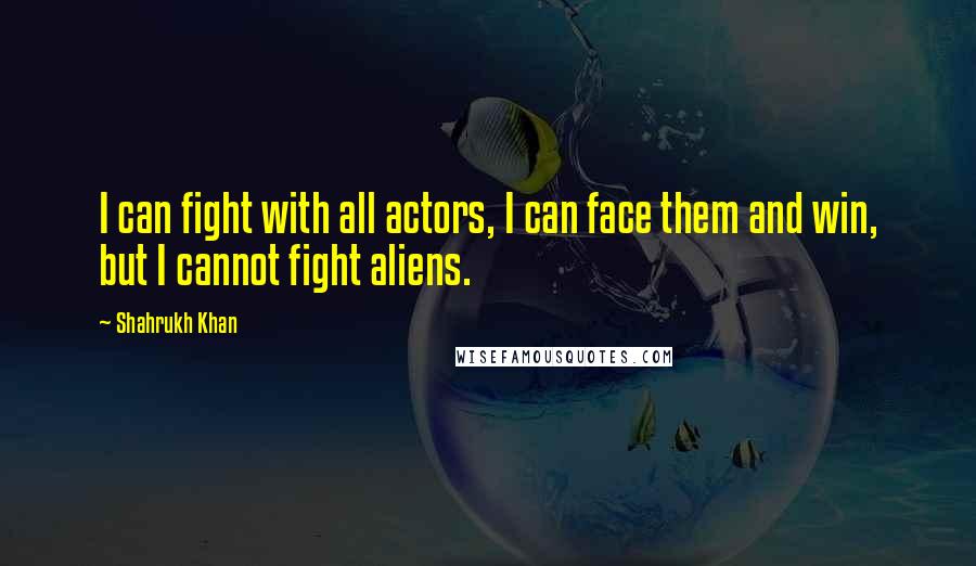 Shahrukh Khan quotes: I can fight with all actors, I can face them and win, but I cannot fight aliens.