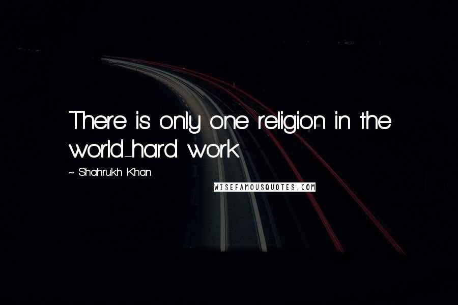 Shahrukh Khan quotes: There is only one religion in the world-hard work