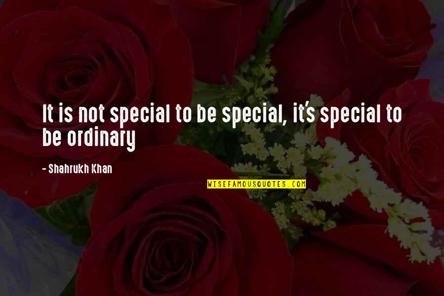 Shahrukh Khan Quotes By Shahrukh Khan: It is not special to be special, it's