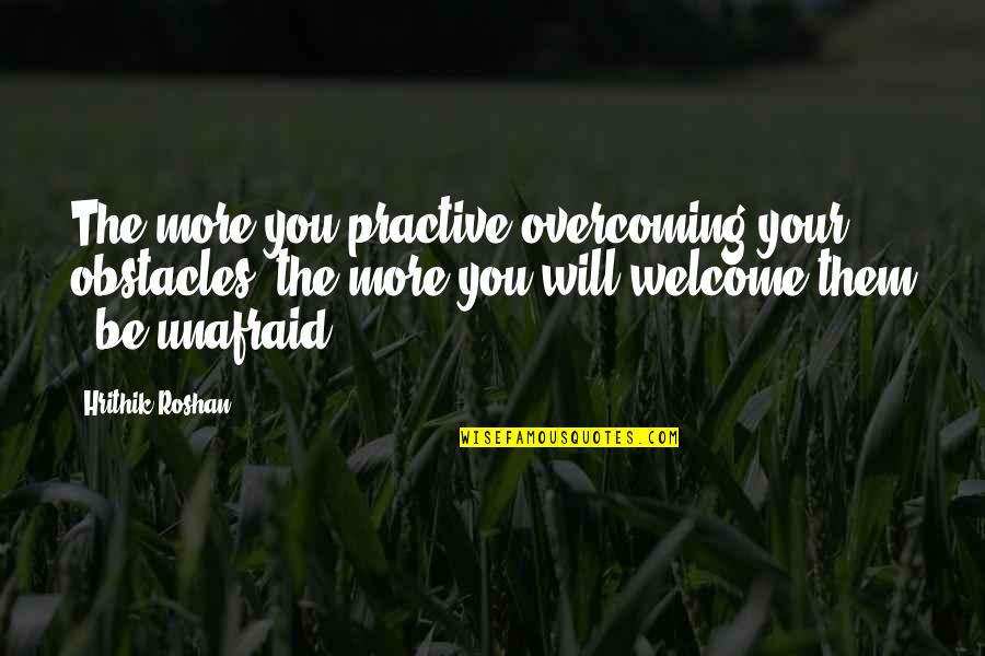 Shahrukh Khan Success Quotes By Hrithik Roshan: The more you practive overcoming your obstacles, the Shahrukh Khan Success Quotes By Hrithik Roshan: The more you practive overcoming your obstacles, the