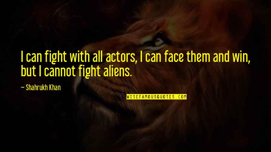 Shahrukh Quotes By Shahrukh Khan: I can fight with all actors, I can