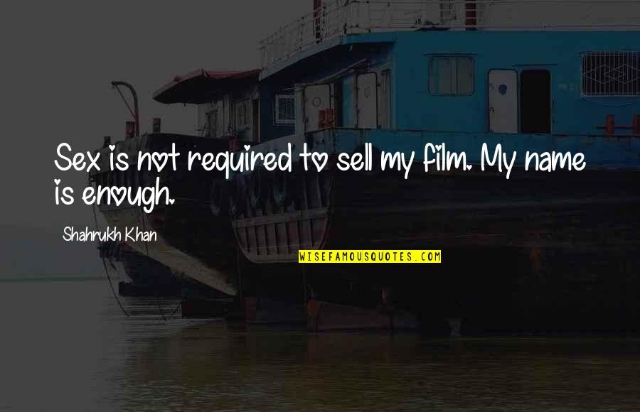 Shahrukh Quotes By Shahrukh Khan: Sex is not required to sell my film.