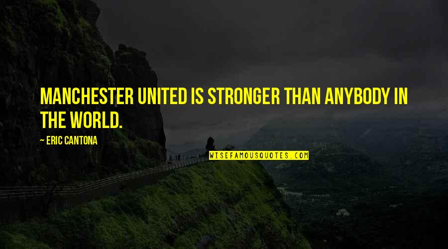 Shahryar Nashat Quotes By Eric Cantona: Manchester United is stronger than anybody in the Shahryar Nashat Quotes By Eric Cantona: Manchester United is stronger than anybody in the