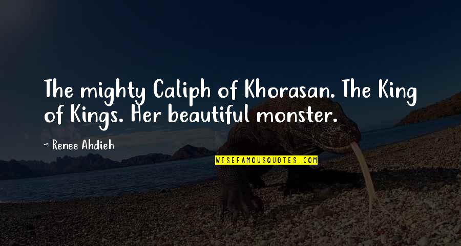 Shahrzad Quotes By Renee Ahdieh: The mighty Caliph of Khorasan. The King of