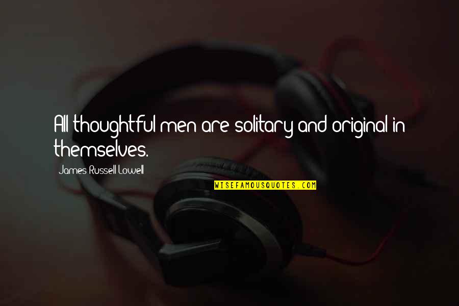 Shahs Quotes By James Russell Lowell: All thoughtful men are solitary and original in