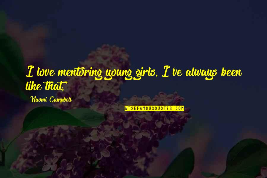 Shahyar Gharacholou Quotes By Naomi Campbell: I love mentoring young girls. I've always been Shahyar Gharacholou Quotes By Naomi Campbell: I love mentoring young girls. I've always been