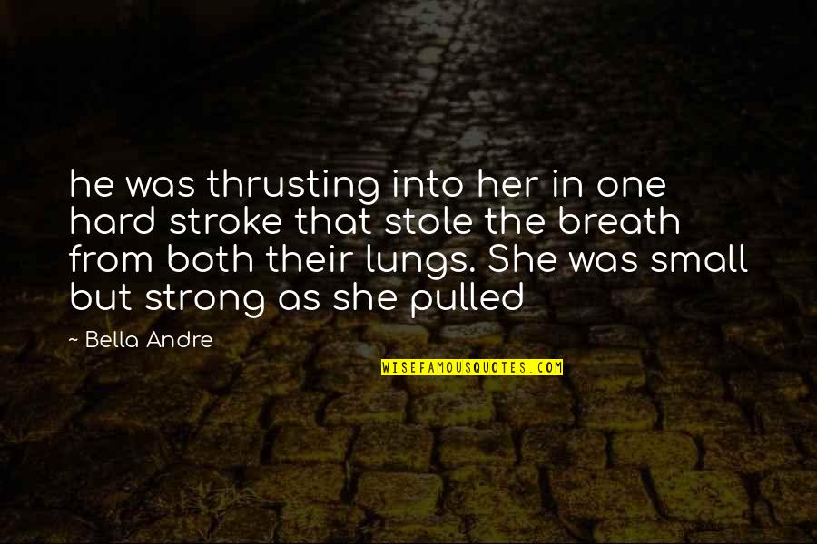 Shahzade Sereen Quotes By Bella Andre: he was thrusting into her in one hard