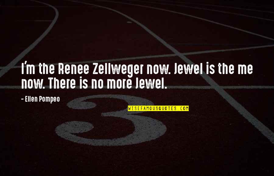 Shahzeb Abbasi Quotes By Ellen Pompeo: I'm the Renee Zellweger now. Jewel is the