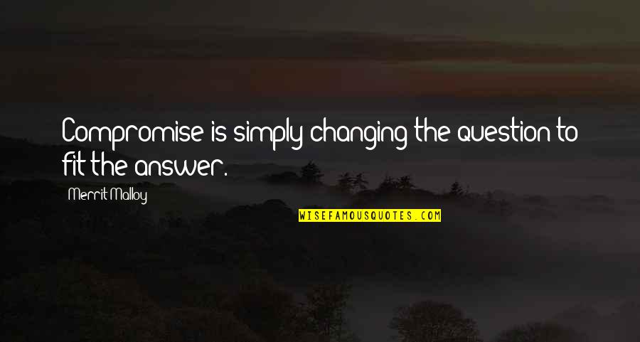 Shahzeb Abbasi Quotes By Merrit Malloy: Compromise is simply changing the question to fit Shahzeb Abbasi Quotes By Merrit Malloy: Compromise is simply changing the question to fit
