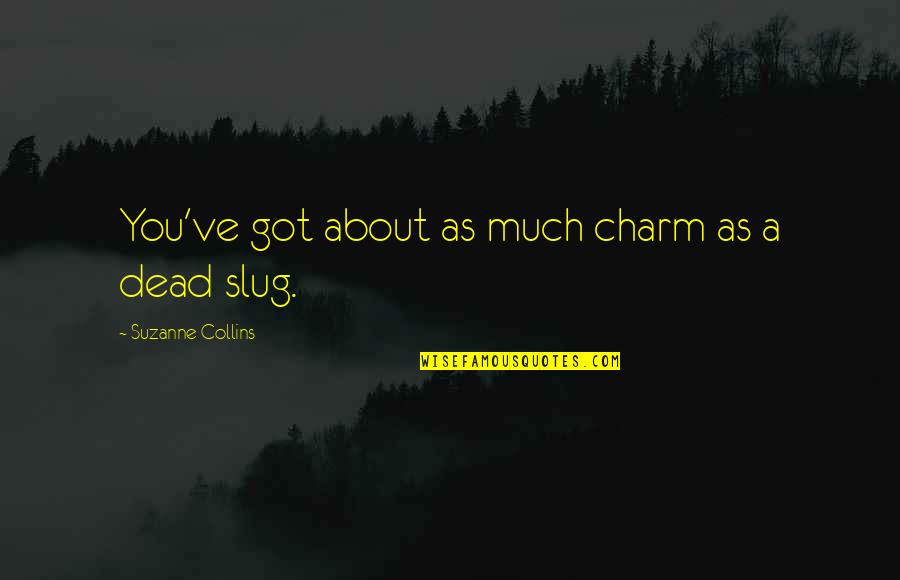Shahzeb Abbasi Quotes By Suzanne Collins: You've got about as much charm as a Shahzeb Abbasi Quotes By Suzanne Collins: You've got about as much charm as a