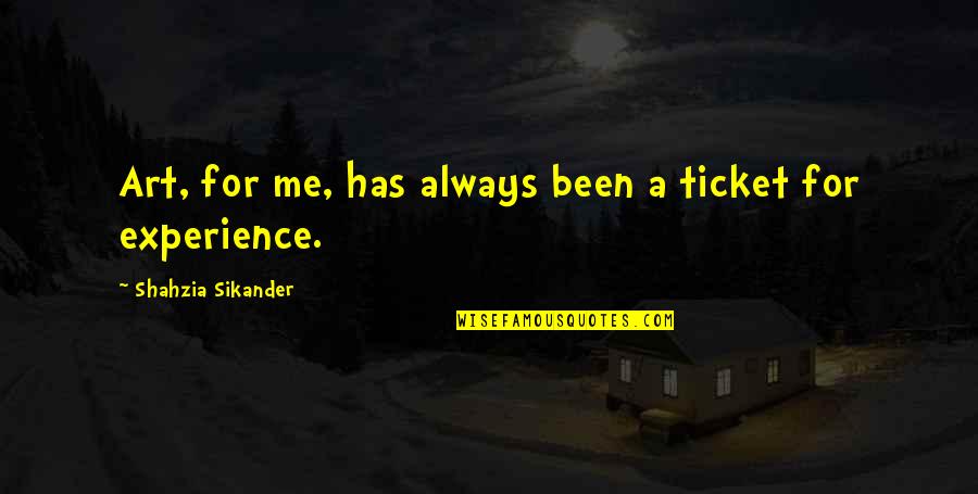 Shahzia Sikander Quotes By Shahzia Sikander: Art, for me, has always been a ticket